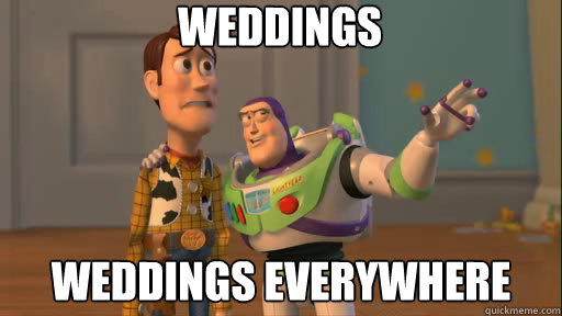 weddings weddings everywhere  Everywhere