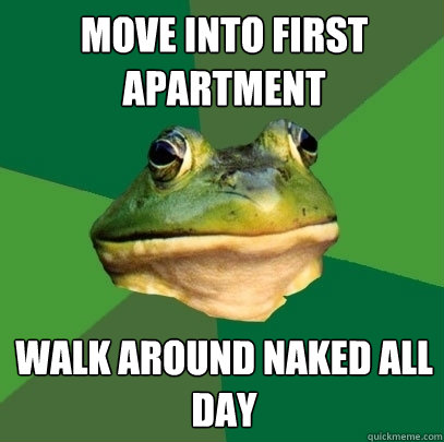 move into first apartment walk around naked all day - move into first apartment walk around naked all day  Foul Bachelor Frog