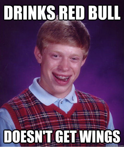 Drinks Red Bull Doesn't get wings  Bad Luck Brian