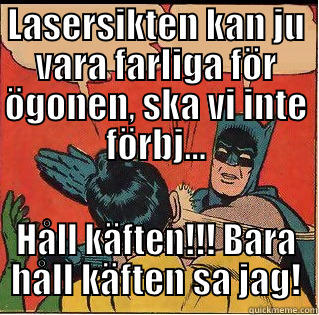 LASERSIKTEN KAN JU VARA FARLIGA FÖR ÖGONEN, SKA VI INTE FÖRBJ... HÅLL KÄFTEN!!! BARA HÅLL KÄFTEN SA JAG! Slappin Batman