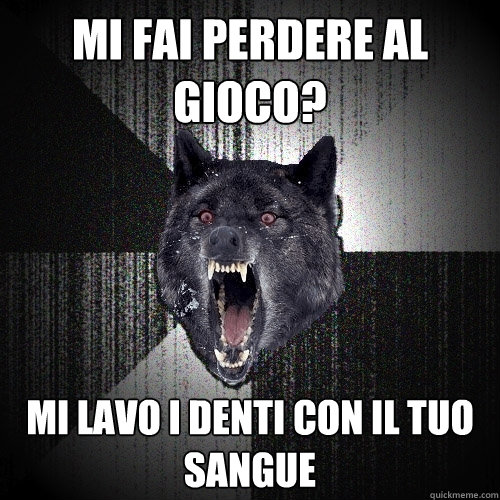 MI FAI PERDERE AL GIOCO? MI LAVO I DENTI CON IL TUO SANGUE  Insanity Wolf