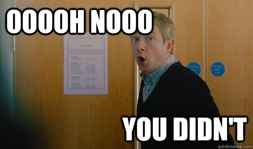 Ooooh nooo you didn't  - Ooooh nooo you didn't   Martin Freeman