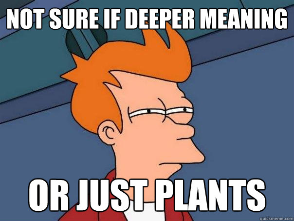not sure if deeper meaning or just plants  Futurama Fry