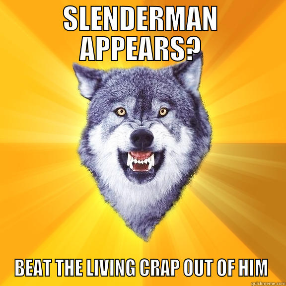SLENDERMAN APPEARS? BEAT THE LIVING CRAP OUT OF HIM Courage Wolf