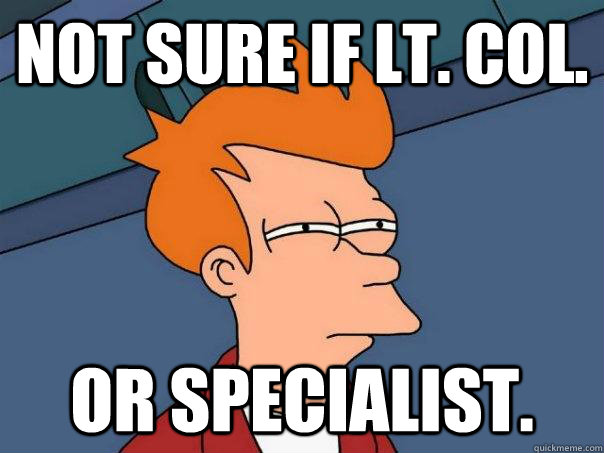 Not sure if Lt. Col. Or Specialist.  Futurama Fry