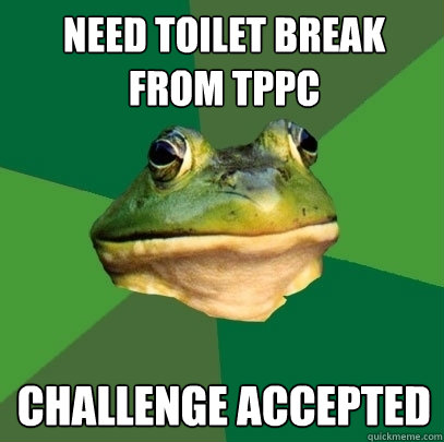 Need toilet break from TPPC Challenge accepted  Foul Bachelor Frog
