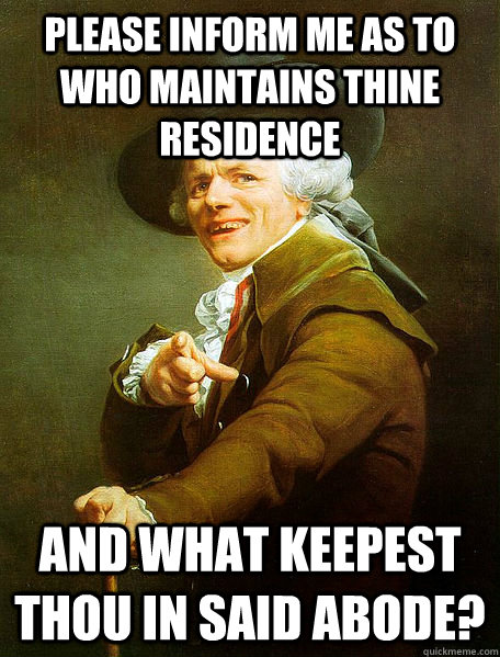 PLEASE INFORM ME AS TO WHO MAINTAINS THINE RESIDENCE AND WHAT KEEPEST THOU IN SAID ABODE?  Joseph Decreaux