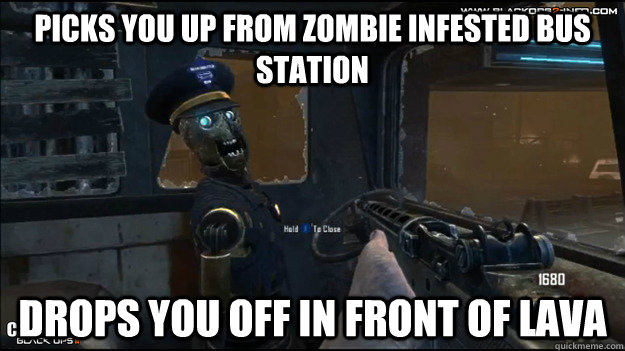 Picks you up from zombie infested bus station Drops you off in front of Lava - Picks you up from zombie infested bus station Drops you off in front of Lava  Misc