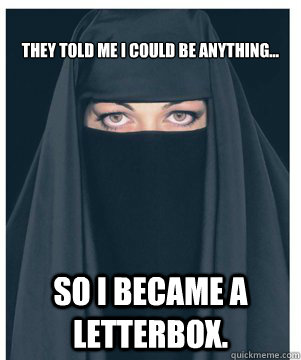 They told me I could be anything... So I became a letterbox.  Burka