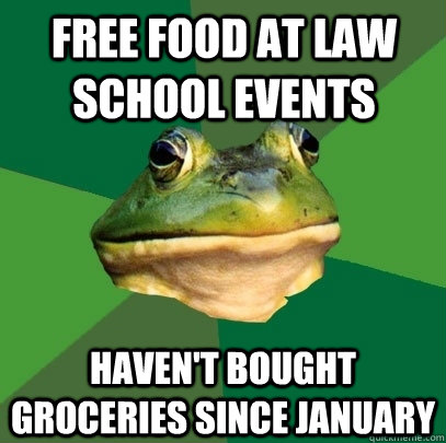 Free Food at law school events haven't bought groceries since january  Foul Bachelor Frog