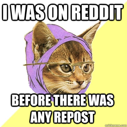 I was on Reddit before there was any repost - I was on Reddit before there was any repost  Hipster Kitty