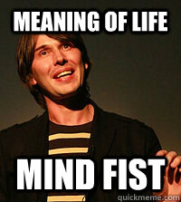Meaning of life Mind fist  