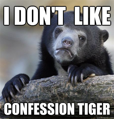 i don't  like confession tiger   Confession Bear