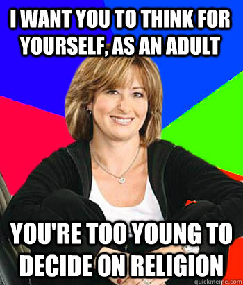 I want you to think for yourself, as an adult You're too young to decide on religion - I want you to think for yourself, as an adult You're too young to decide on religion  Sheltering Suburban Mom