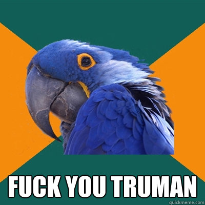  fuck you truman  Paranoid Parrot