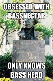obsessed with bassnectar only knows bass head  Ironic GWU