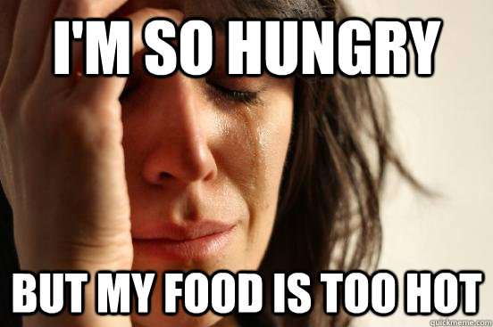 I'm so hungry but my food is too hot - I'm so hungry but my food is too hot  Misc