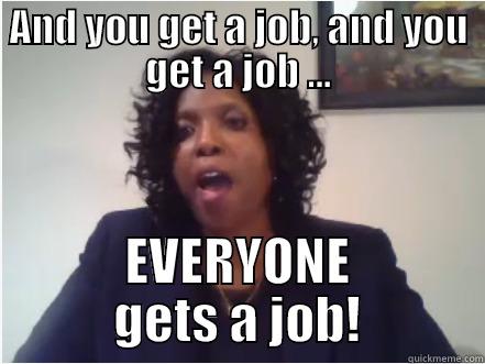AND YOU GET A JOB, AND YOU GET A JOB ... EVERYONE GETS A JOB! Misc
