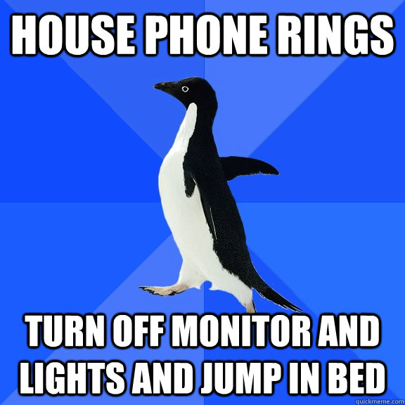 HOUSE PHONE RINGS TURN OFF MONITOR AND LIGHTS AND JUMP IN BED  Socially Awkward Penguin