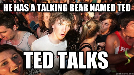 he has a talking bear named ted ted talks  Sudden Clarity Clarence