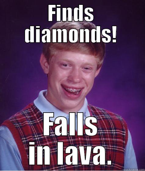FINDS DIAMONDS! FALLS IN LAVA. Bad Luck Brian