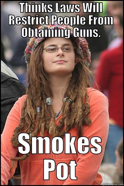 Hippi-crite Thought - THINKS LAWS WILL RESTRICT PEOPLE FROM OBTAINING GUNS. SMOKES POT College Liberal