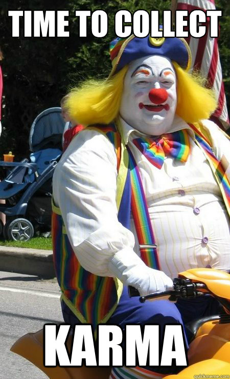 time to collect karma - time to collect karma  Annoying rfunny Member