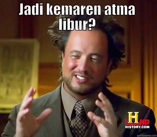 Bukan karna banjir.. - JADI KEMAREN ATMA LIBUR?  Ancient Aliens