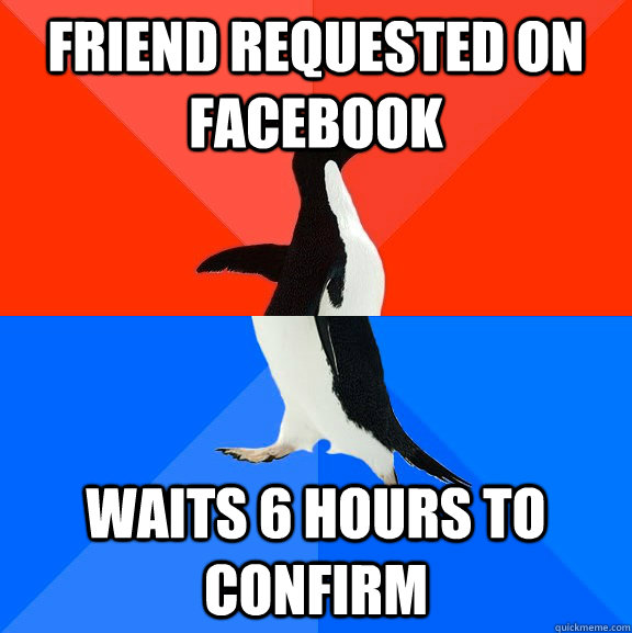 friend requested on facebook waits 6 hours to confirm  Socially Awesome Awkward Penguin