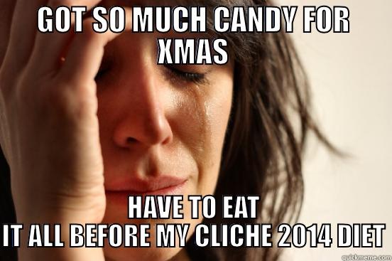 GOT SO MUCH CANDY FOR XMAS HAVE TO EAT IT ALL BEFORE MY CLICHE 2014 DIET First World Problems