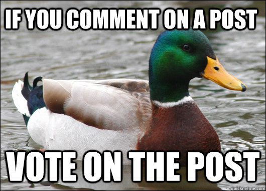 If you comment on a post Vote on the post  Actual Advice Mallard
