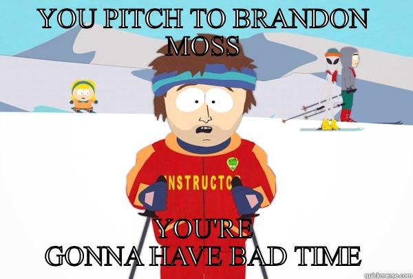 YOU PITCH TO BRANDON MOSS YOU'RE GONNA HAVE BAD TIME Super Cool Ski Instructor