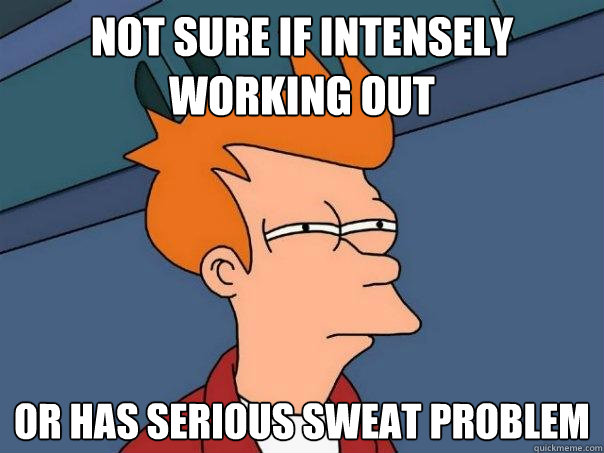 not sure if intensely working out Or has serious sweat problem  Futurama Fry