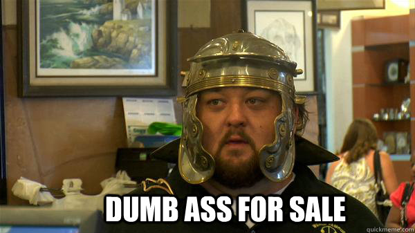 Dumb ass for sale - Dumb ass for sale  Pawn Stars tired of chumlee