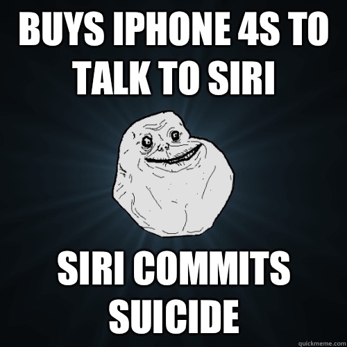Buys iPhone 4s to talk to Siri Siri commits suicide   Forever Alone