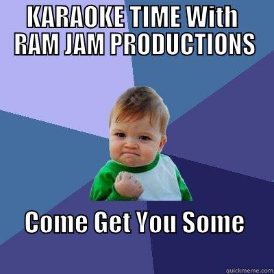 KARAOKE TIME WITH  RAM JAM PRODUCTIONS COME GET YOU SOME                                             Success Kid