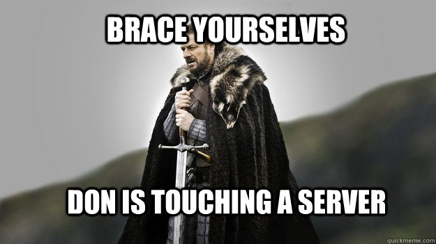 Brace yourselves Don is touching a server  Ned stark winter is coming