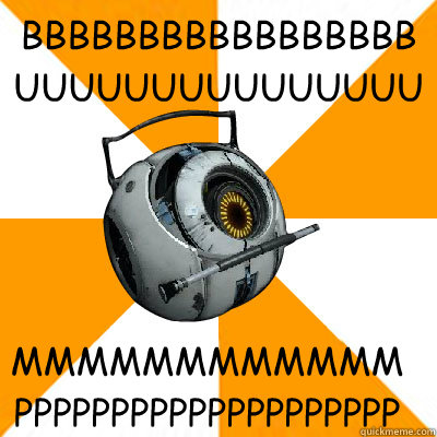 BBBBBBBBBBBBBBBBB
UUUUUUUUUUUUUUUUUU MMMMMMMMMMMM
PPPPPPPPPPPPPPPPPPPP - BBBBBBBBBBBBBBBBB
UUUUUUUUUUUUUUUUUU MMMMMMMMMMMM
PPPPPPPPPPPPPPPPPPPP  Portal 2 Space Personality Core