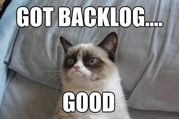 Got Backlog....
 Good  GrumpyCatOL