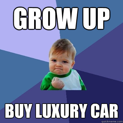 grow up buy luxury car - grow up buy luxury car  Success Kid