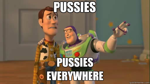 Pussies pussies
Everywhere  Everywhere