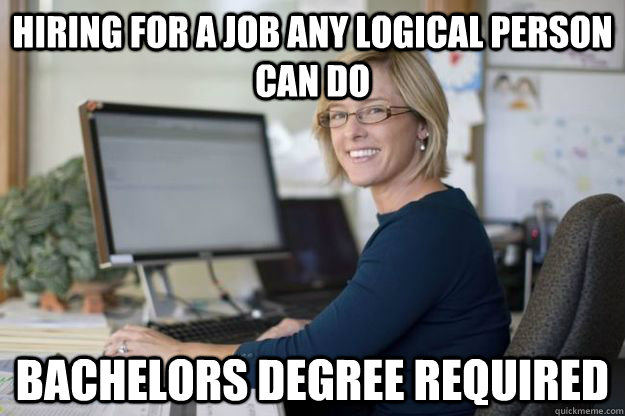 Hiring for a job any logical person can do Bachelors degree required  