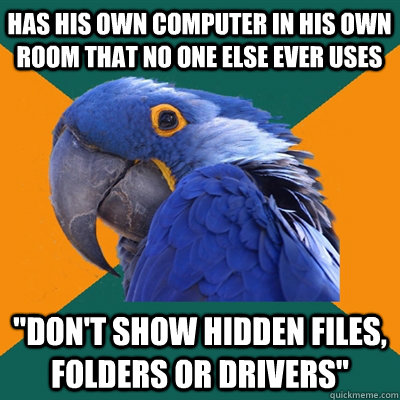 Has his own computer in his own room that no one else ever uses 