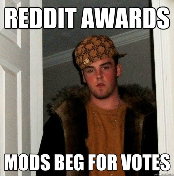 REDDIT AWARDS MODS BEG FOR VOTES  Scumbag Steve