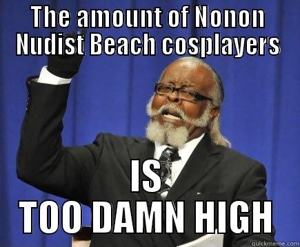 THE AMOUNT OF NONON NUDIST BEACH COSPLAYERS IS TOO DAMN HIGH Too Damn High