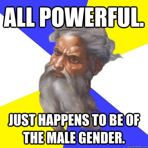 All powerful. Just happens to be of the male gender.  Advice God