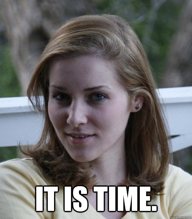  It is time.  