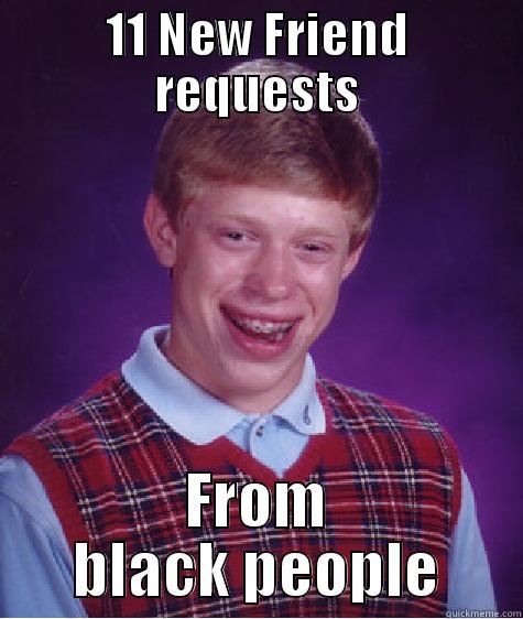 11 NEW FRIEND REQUESTS FROM BLACK PEOPLE Bad Luck Brian