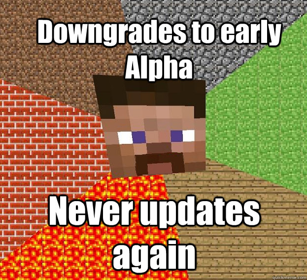 Downgrades to early Alpha Never updates again  Sad minecraft