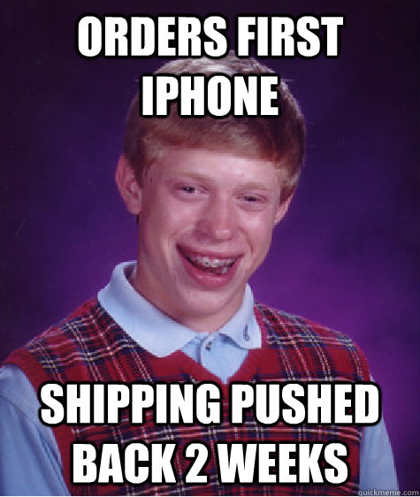Orders first iphone Shipping pushed back 2 weeks  Bad Luck Brian